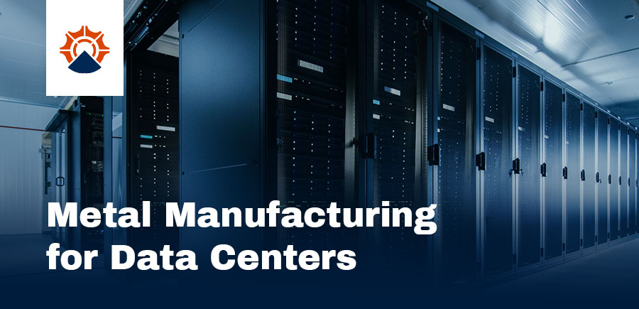 Metal Manufacturing for Data Centers